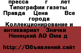 1.2) пресса : 1984 г - 50 лет Типографии газеты “Правда“ › Цена ­ 49 - Все города Коллекционирование и антиквариат » Значки   . Ненецкий АО,Ома д.